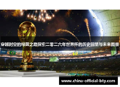 穿越时空的绿茵之路探索二零二六年世界杯的历史回望与未来图景