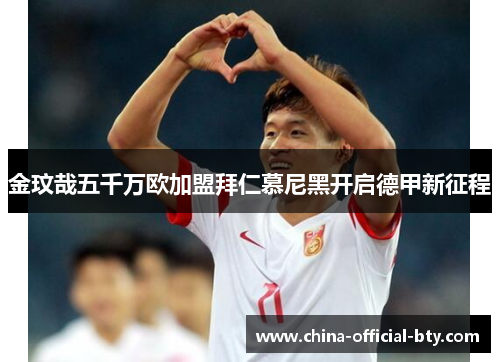 金玟哉五千万欧加盟拜仁慕尼黑开启德甲新征程