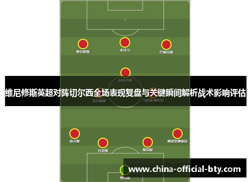 维尼修斯英超对阵切尔西全场表现复盘与关键瞬间解析战术影响评估