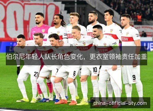 伯尔尼年轻人队长角色变化,更衣室领袖责任加重 伯尔尼年轻人队长角色变化,更衣室领袖责任加重